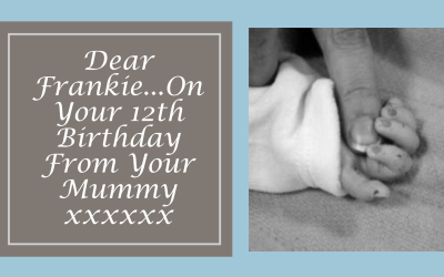 Dear Frankie…On Your 12th Birthday From Your Mummy
