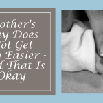 Mother’s Day Does Not Get Any Easier – And That Is Okay