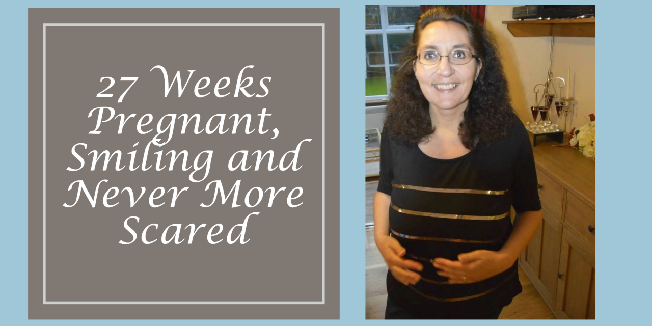 27 Weeks Pregnant, Smiling and Never More Scared