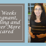 27 Weeks Pregnant, Smiling and Never More Scared